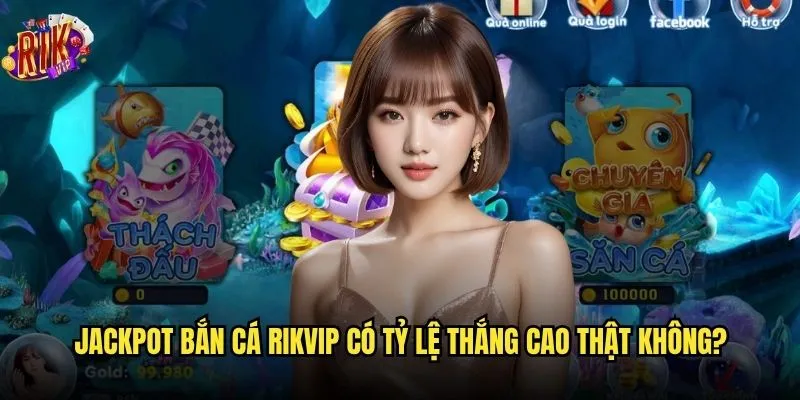 Làm thế nào để trúng jackpot bắn cá tại Rikvip dễ dàng? 2 Jackpot bắn cá Rikvip có tỷ lệ thắng cao thật không?