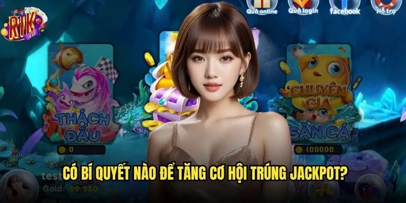 Làm thế nào để trúng jackpot bắn cá tại Rikvip dễ dàng? 3 Có bí quyết nào để tăng cơ hội trúng jackpot?