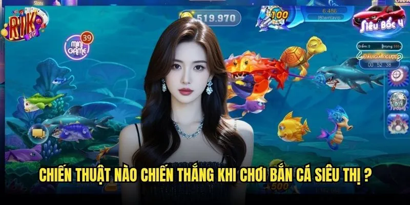 Bắn Cá Siêu Thị có phải là trò chơi hot nhất tại rikvip không? 3 Chiến thuật nào chiến thắng khi chơi Bắn Cá Siêu Thị?