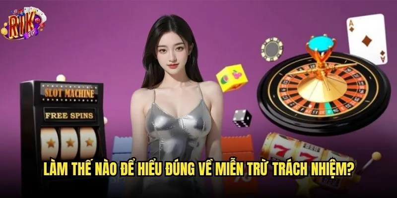 Điều khoản miễn trừ trách nhiệm Rikvip có ý nghĩa gì? 2 Làm thế nào để hiểu đúng về miễn trừ trách nhiệm?