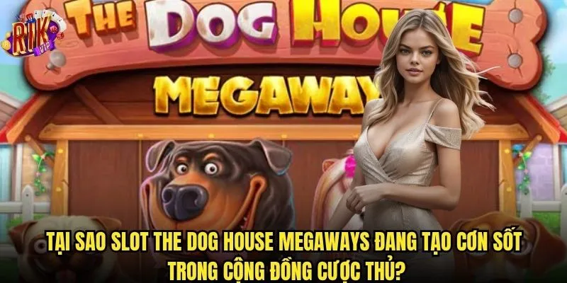 Slot The Dog House Megaways rikvip có đáng để đầu tư thời gian không? 2 Tại sao Slot The Dog House Megaways đang tạo cơn sốt trong cộng đồng cược thủ?
