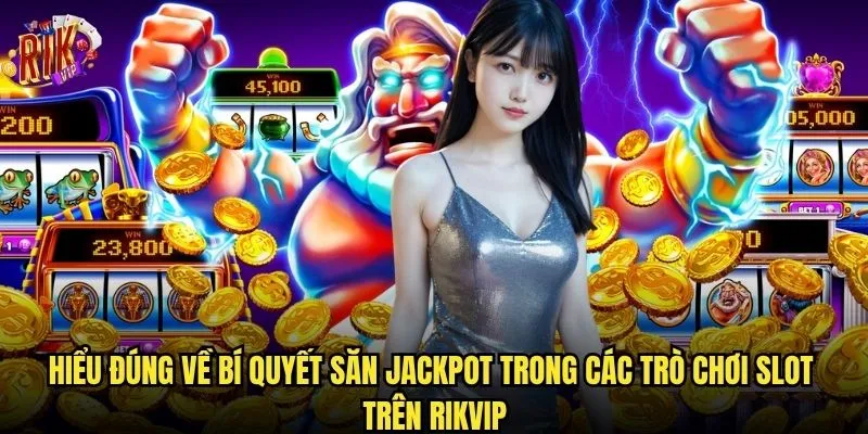 Bí quyết săn jackpot tại rikvip có thực sự hiệu quả? 2 Hiểu đúng về bí quyết săn jackpot trong các trò chơi slot trên Rikvip