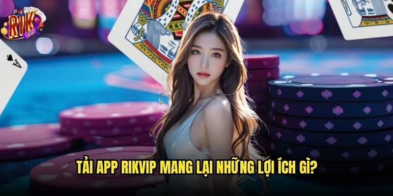 Đâu là cách tải app Rikvip chính thức và an toàn? 2 Tải app Rikvip mang lại những lợi ích gì?