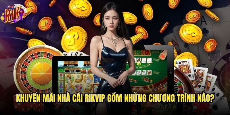 Khuyến mãi nhà cái Rikvip có hấp dẫn như lời đồn? 2 Khuyến mãi nhà cái Rikvip gồm những chương trình nào?