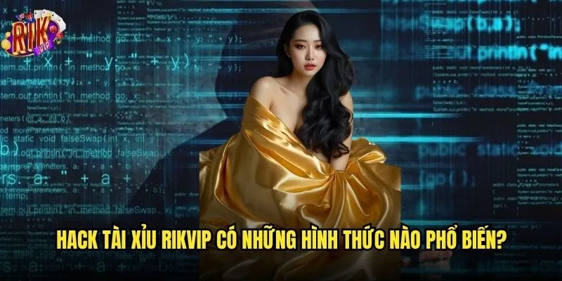Có thực sự tồn tại hack Tài Xỉu Rikvip hay không? 2 Hack Tài Xỉu Rikvip có những hình thức nào phổ biến?