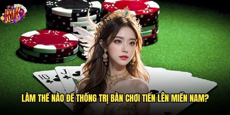 Tại sao Tiến lên miền Nam Rikvip lại hot đến vậy? 3 Làm thế nào để thống trị bàn chơi Tiến lên miền Nam?