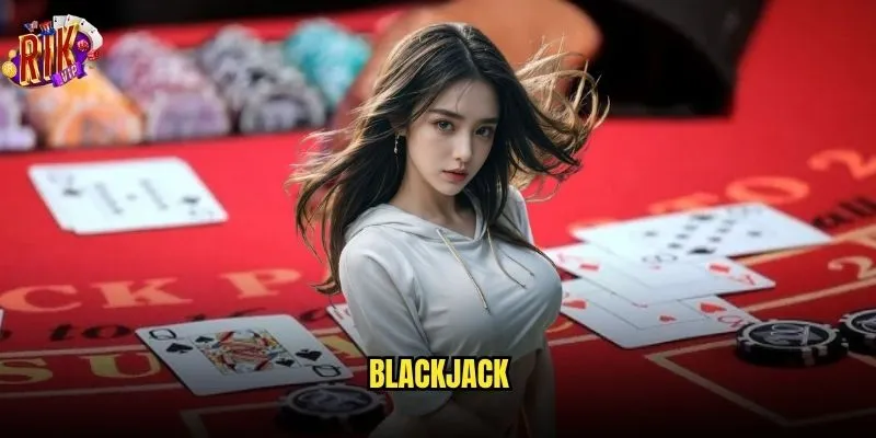 Blackjack Rikvip có phải là trò chơi dành cho cao thủ? 1 Blackjack