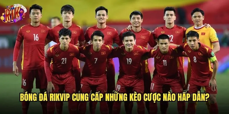 Cá cược bóng đá Rikvip có tỷ lệ thắng cao không? 2 Bóng đá Rikvip cung cấp những kèo cược nào hấp dẫn?