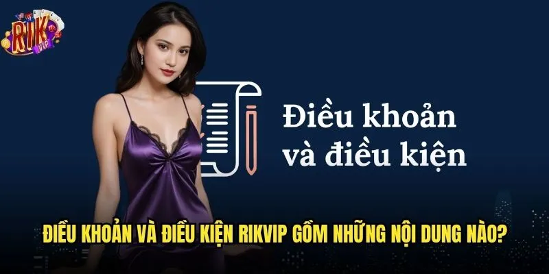Bạn đã đọc kỹ điều khoản và điều kiện của Rikvip chưa? 1 Điều khoản và điều kiện Rikvip gồm những nội dung nào?